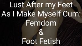 Lust After My Feet While I Cum: Femdom & Foot Fetish