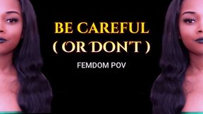 Be Careful ( Or Don't)
