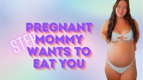 Pregnant Mommy Wants To Eat You