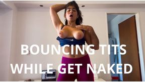 BOUNCING TITS WHILE I GET NAKED