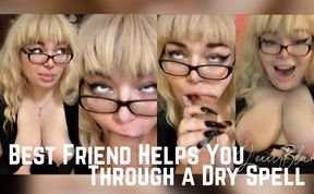 Best Friend Helps You Through a Dry Spell