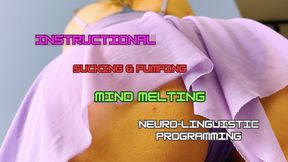 Instructional Mind Melting Sucking and Pumping Neuro-Linguistic Programming