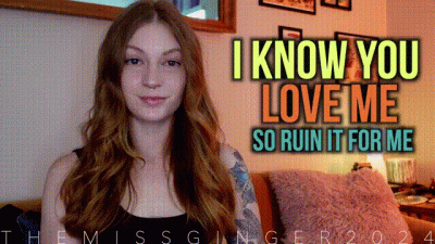 I Know You Love Me, So Ruin It For Me