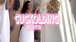 Cuckolding GRWM PT III