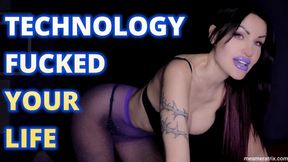TECHNOLOGY FUCKED YOUR LIFE
