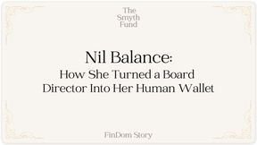 Nil Balance: How She Turned a Board Director Into Her Human Wallet by Ms Smyth of The Smyth Fund { FinDom Story }