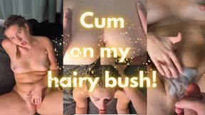 Cum on my hairy bush