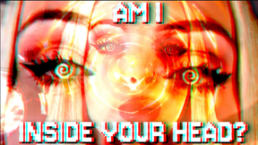 AM I INSIDE YOU HEAD?!?