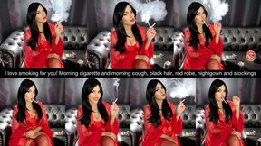 I love smoking for you! Morning cigarette and morning cough, black hair, red robe, nightgown and stockings!