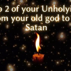 Step 2 of Your Unholying - From Your Old God to Me Satan