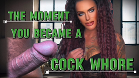 THE MOMENT YOU BECAME A COCK WHORE