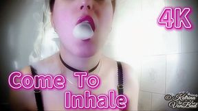 * Come to Inhale * 4K