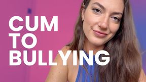 CUM TO BULLYING