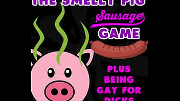 The Smelly Pig Sausage Game plus being gay for dicks by Goddesslana