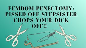 FEMDOM PENECTOMY: Pissed off stepSISTER chops off your dick!