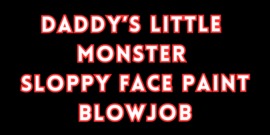 Daddy's Little Monster Sloppy Face Paint Blowjob!\n