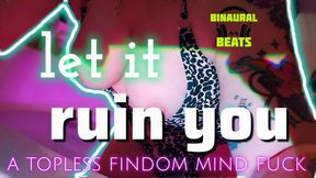 Let It Ruin you: Topless Findom Mind Fuck (with Binaural Neuro Scrambler)