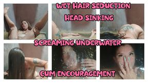 HEAD SINKING ENCOURAGEMENT - WET HAIR SEDUCTION - SCREAMING UNDERWATER