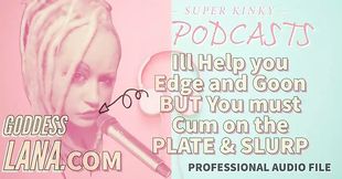 AUDIO ONLY - Kinky podcast 11 - I can help you edge and goon but you must cum on the plate and slurp