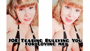 JOE Teasing Bullying You for Loving me