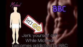 Jerk Yourself off while Micheal becomes addicted to BBC XVIDEOS