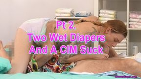 Pt 2. Two Wet Diapers And A CIM Suck