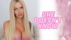 SHE DOESN’T KNOW