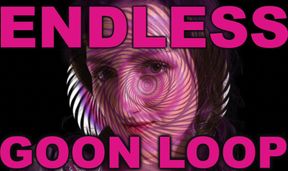 ENDLESS GOON LOOP