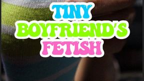 Tiny Boyfriend's Fetish