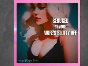 Seduced By Your Wife's Slutty BFF - A Naughty Kaylee Audio