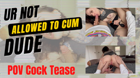 ur not allowed to cum dude
