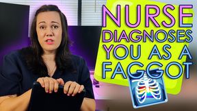 Nurse Diagnoses you As a Faggot