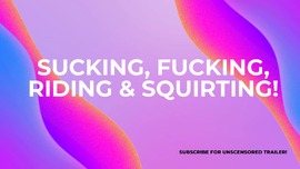 Sucking, Fucking Riding & Squirting