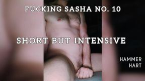 fucking sasha no. 10 - short but intensive