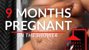 9 MONTHS PREGNANT: IN THE SHOWER!