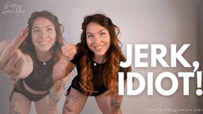 Jerk, idiot!