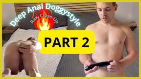 Deep Anal Doggystyle. Raw Close-Up - PART 2