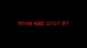 Psycho Nurse cuts it off