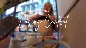 Ｌｏｓｉｎｇ Ｃｏｎｔｒｏｌ - Episode 9 -  Breakfast Buzz: Ferri on My Clit 🥓🍴