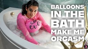 Balloons In The Bath Make Me Orgasm