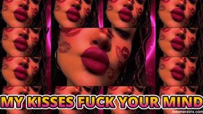 MY KISSES FUCK YOUR MIND