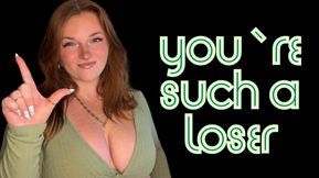 You're Such a Loser - Goddess Worship Loser Symbol Verbal Humiliation Degradation Homewreck Homewrecker Homewrecking Dumb Beta Bitch