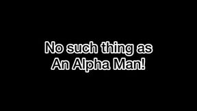 No such thing as an Alpha man