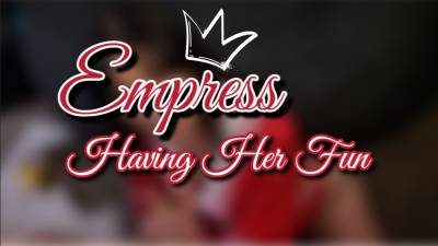 Empress Having her Fun