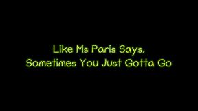 Like Ms Paris Says, Sometimes You Just Gotta Go (WMV format)