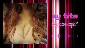 MY TITS OR YOUR WIFE?