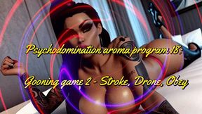 Psychodomination aroma program 18: Gooning game 2 - Stroke, Drone, Obey