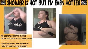 SHOWER IS HOT BUT I'M EVEN HOTTER