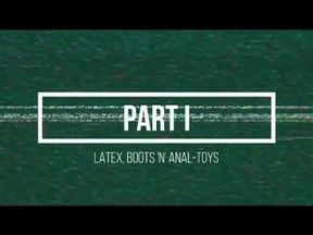 Latex, Boots & Anal-Toys: Part I