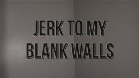 Jerk To My Blank Walls